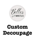 Thumbnail for custom decoupage. "Belles and Whistles. Custom Decoupage."