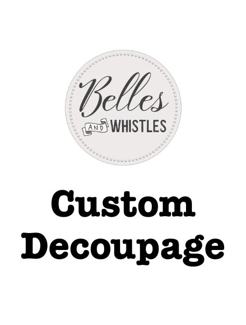 Thumbnail for custom decoupage. "Belles and Whistles. Custom Decoupage."
