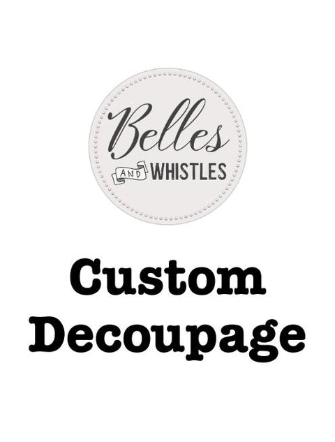 Thumbnail for custom decoupage. "Belles and Whistles. Custom Decoupage."